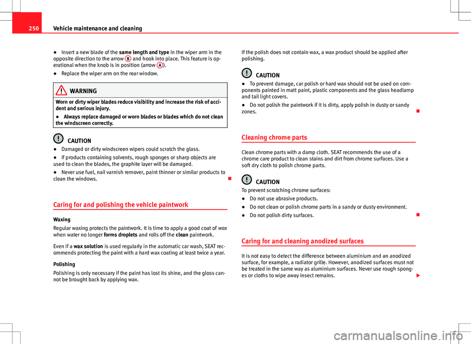 Seat Alhambra 2013  Owners Manual 250Vehicle maintenance and cleaning
● Insert a new blade of the  same length and type in the wiper arm in the
opposite direction to the arrow  B
 and hook into place. This feature is op-
erational w