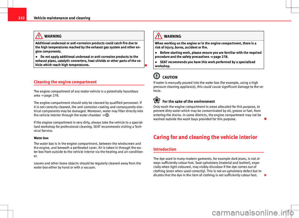 Seat Alhambra 2013 Owners Manual 252Vehicle maintenance and cleaning
WARNING
Additional underseal or anti-corrosion products could catch fire due to
the high temperatures reached by the exhaust gas system and other en-
gine component Seat Alhambra 2013 Owners Manual 252Vehicle maintenance and cleaning
WARNING
Additional underseal or anti-corrosion products could catch fire due to
the high temperatures reached by the exhaust gas system and other en-
gine component