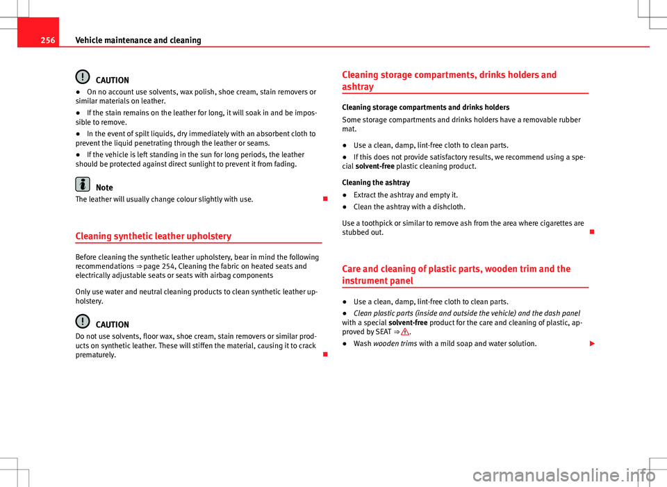 Seat Alhambra 2013 Owners Manual 256Vehicle maintenance and cleaning
CAUTION
● On no account use solvents, wax polish, shoe cream, stain removers or
similar materials on leather.
● If the stain remains on the leather for long, it Seat Alhambra 2013 Owners Manual 256Vehicle maintenance and cleaning
CAUTION
● On no account use solvents, wax polish, shoe cream, stain removers or
similar materials on leather.
● If the stain remains on the leather for long, it