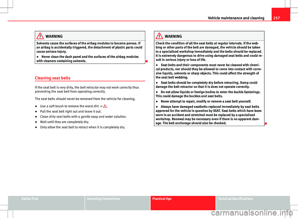 Seat Alhambra 2013 Owners Manual 257
Vehicle maintenance and cleaning
WARNING
Solvents cause the surfaces of the airbag modules to become porous. If
an airbag is accidentally triggered, the detachment of plastic parts could
cause ser Seat Alhambra 2013 Owners Manual 257
Vehicle maintenance and cleaning
WARNING
Solvents cause the surfaces of the airbag modules to become porous. If
an airbag is accidentally triggered, the detachment of plastic parts could
cause ser