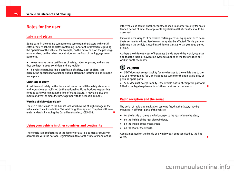 Seat Alhambra 2013  Owners Manual 258Vehicle maintenance and cleaning
Notes for the user
Labels and plates
Some parts in the engine compartment come from the factory with certifi-
cates of safety, labels or plates containing important