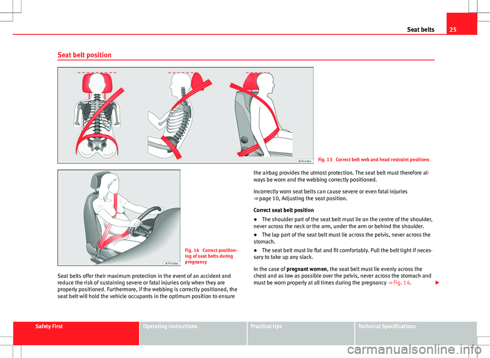 Seat Alhambra 2013 Owners Guide 25
Seat belts
Seat belt position
Fig. 13 Correct belt web and head restraint positions
Fig. 14 Correct position-
ing of seat belts during
pregnancy
Seat belts offer their maximum protection in the e Seat Alhambra 2013 Owners Guide 25
Seat belts
Seat belt position
Fig. 13 Correct belt web and head restraint positions
Fig. 14 Correct position-
ing of seat belts during
pregnancy
Seat belts offer their maximum protection in the e