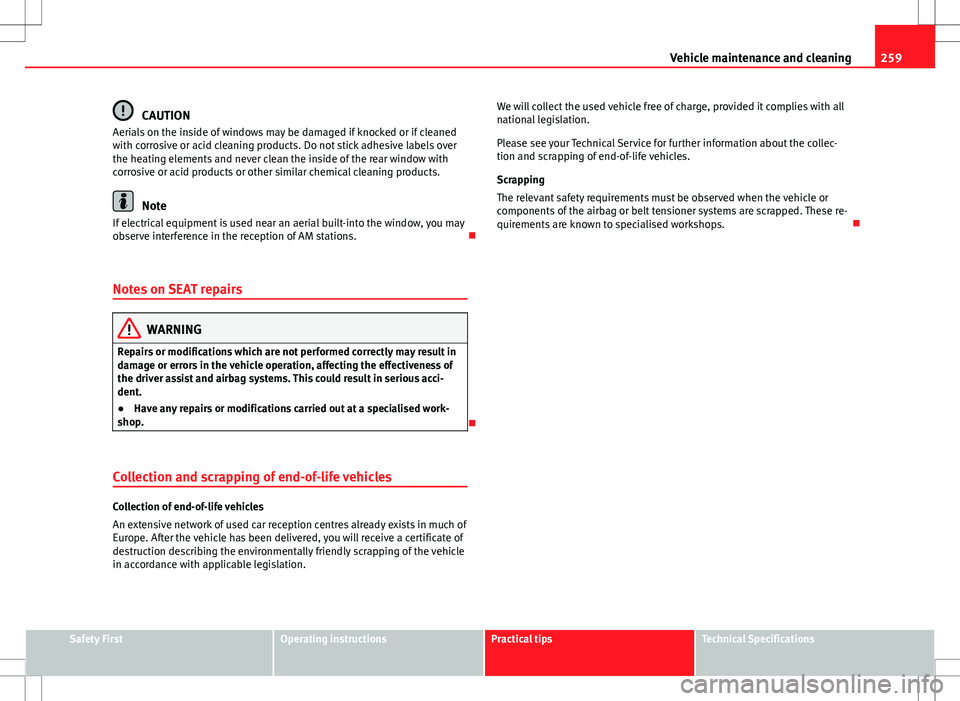 Seat Alhambra 2013 Owners Manual 259
Vehicle maintenance and cleaning
CAUTION
Aerials on the inside of windows may be damaged if knocked or if cleaned
with corrosive or acid cleaning products. Do not stick adhesive labels over
the he Seat Alhambra 2013 Owners Manual 259
Vehicle maintenance and cleaning
CAUTION
Aerials on the inside of windows may be damaged if knocked or if cleaned
with corrosive or acid cleaning products. Do not stick adhesive labels over
the he