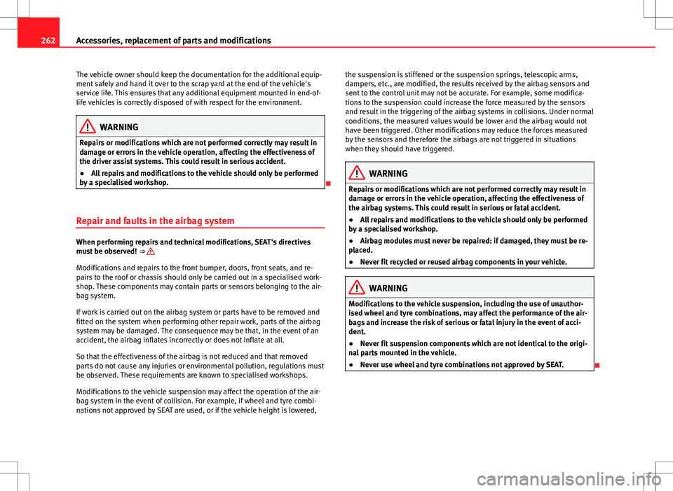 Seat Alhambra 2013  Owners Manual 262Accessories, replacement of parts and modifications
The vehicle owner should keep the documentation for the additional equip-
ment safely and hand it over to the scrap yard at the end of the vehicl