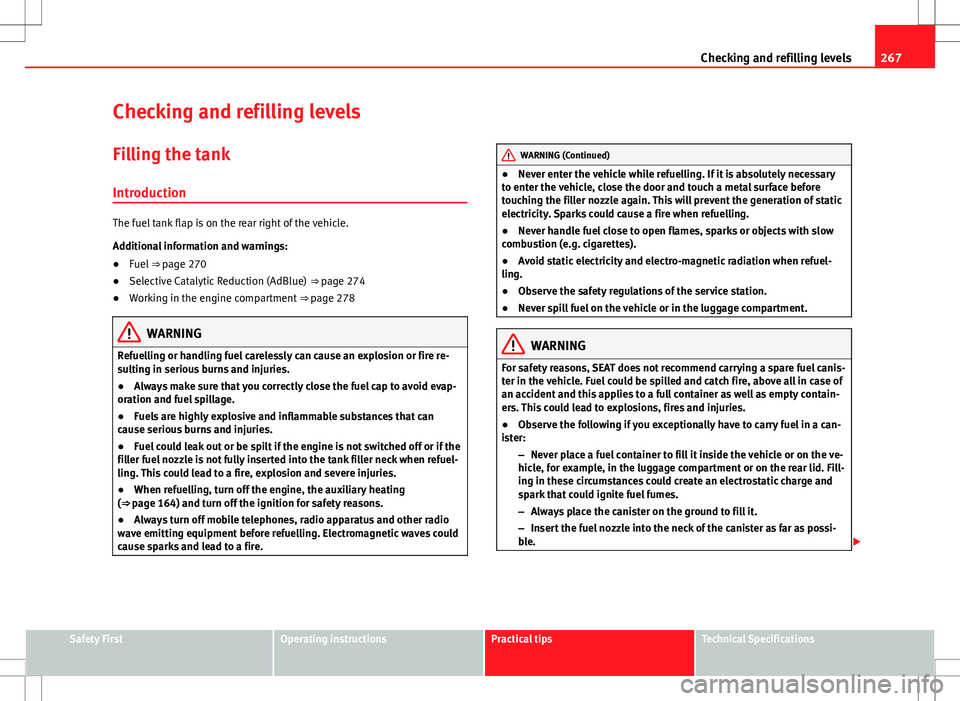 Seat Alhambra 2013  Owners Manual 267
Checking and refilling levels
Checking and refilling levels Filling the tank
Introduction
The fuel tank flap is on the rear right of the vehicle.
Additional information and warnings:
● Fuel  ⇒