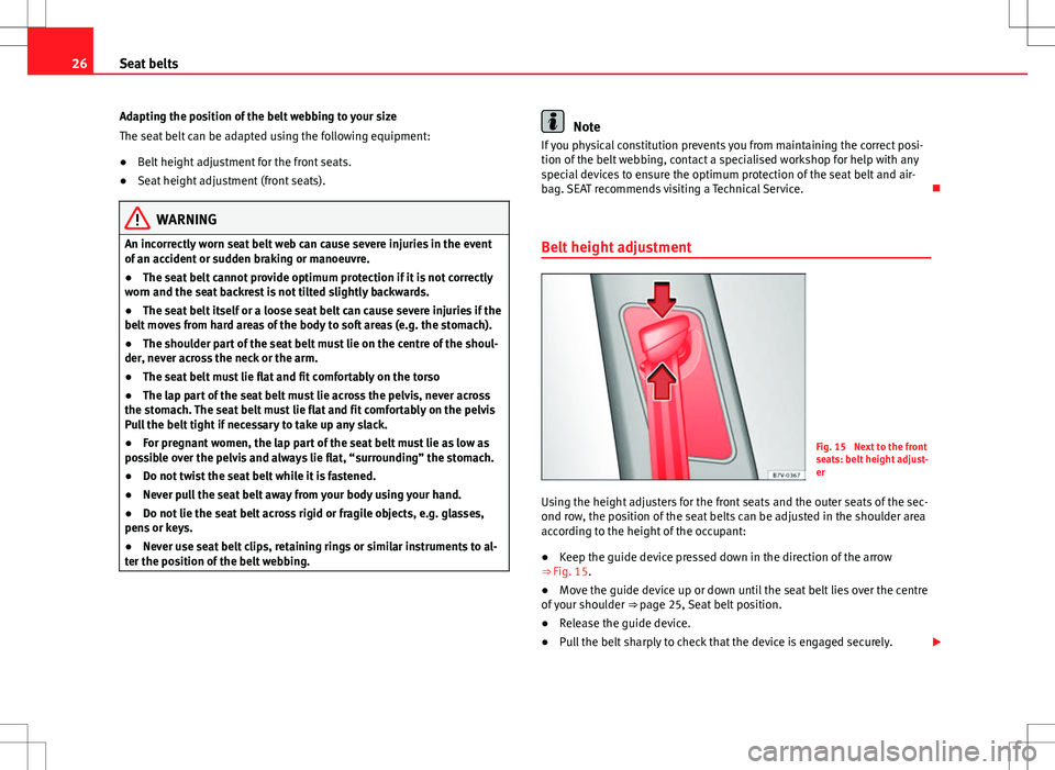 Seat Alhambra 2013  Owners Manual 26Seat belts
Adapting the position of the belt webbing to your size
The seat belt can be adapted using the following equipment:
● Belt height adjustment for the front seats.
● Seat height adjustme