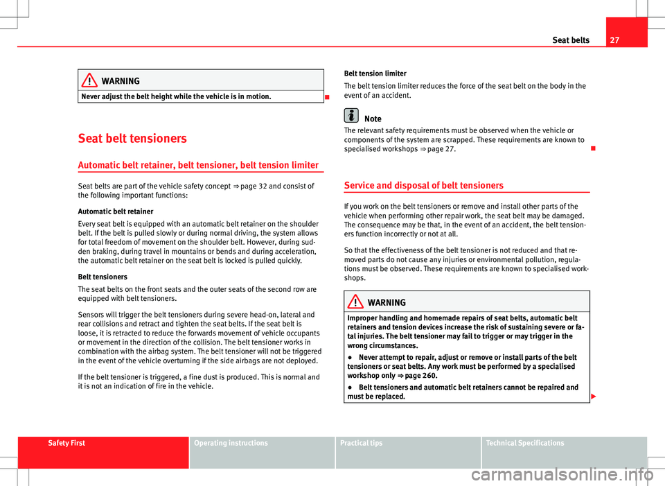 Seat Alhambra 2013  Owners Manual 27
Seat belts
WARNING
Never adjust the belt height while the vehicle is in motion.

Seat belt tensioners
Automatic belt retainer, belt tensioner, belt tension limiter
Seat belts are part of the veh