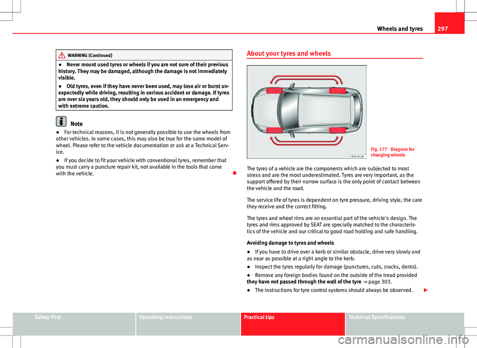Seat Alhambra 2013 Owners Manual 297
Wheels and tyres
WARNING (Continued)
● Never mount used tyres or wheels if you are not sure of their previous
history. They may be damaged, although the damage is not immediately
visible.
● Ol Seat Alhambra 2013 Owners Manual 297
Wheels and tyres
WARNING (Continued)
● Never mount used tyres or wheels if you are not sure of their previous
history. They may be damaged, although the damage is not immediately
visible.
● Ol