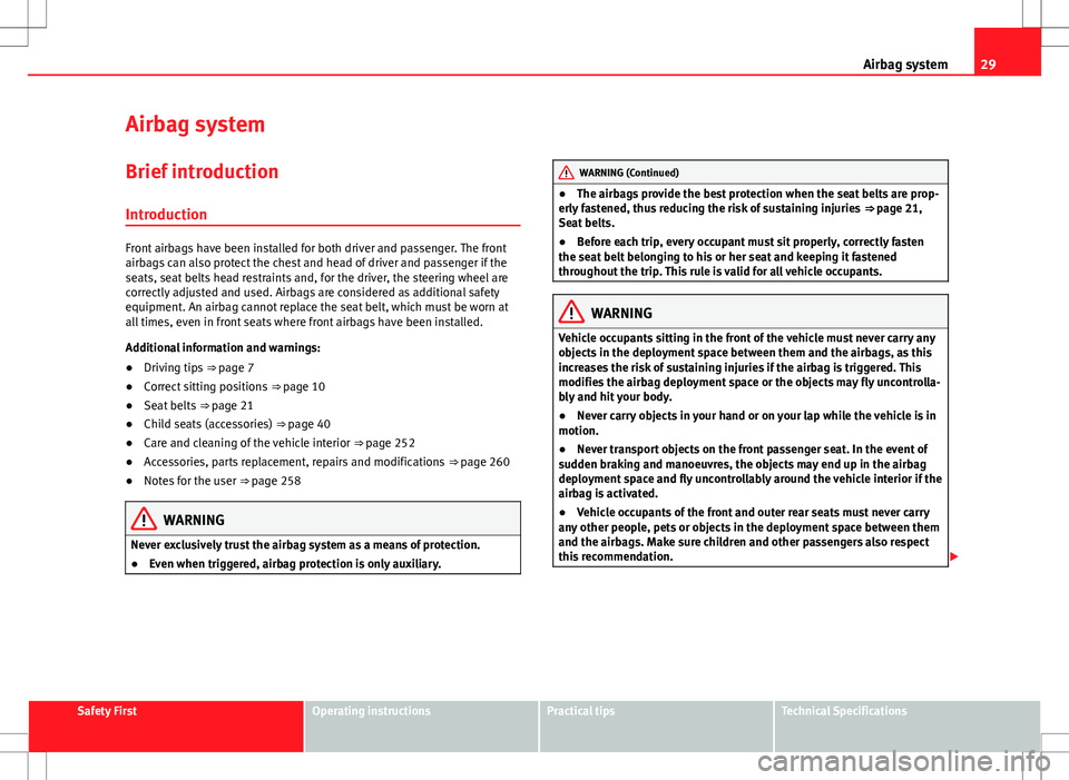 Seat Alhambra 2013  Owners Manual 29
Airbag system
Airbag system
Brief introduction Introduction
Front airbags have been installed for both driver and passenger. The front
airbags can also protect the chest and head of driver and pass