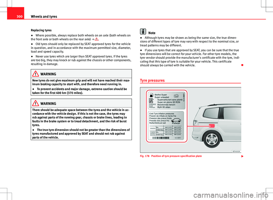 Seat Alhambra 2013  Owners Manual 300Wheels and tyres
Replacing tyres
● Where possible, always replace both wheels on an axle (both wheels on
the front axle or both wheels on the rear axle)  ⇒ 
.
● Old tyres should only be rep