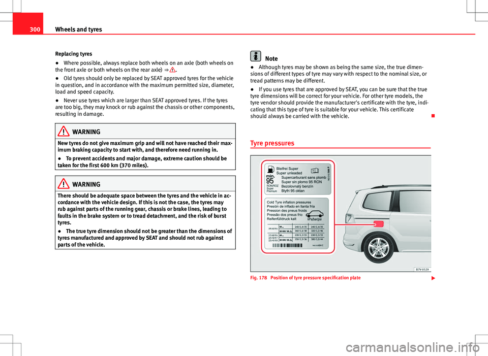 Seat Alhambra 2013 Owners Manual 300Wheels and tyres
Replacing tyres
● Where possible, always replace both wheels on an axle (both wheels on
the front axle or both wheels on the rear axle) ⇒
.
● Old tyres should only be rep Seat Alhambra 2013 Owners Manual 300Wheels and tyres
Replacing tyres
● Where possible, always replace both wheels on an axle (both wheels on
the front axle or both wheels on the rear axle) ⇒
.
● Old tyres should only be rep