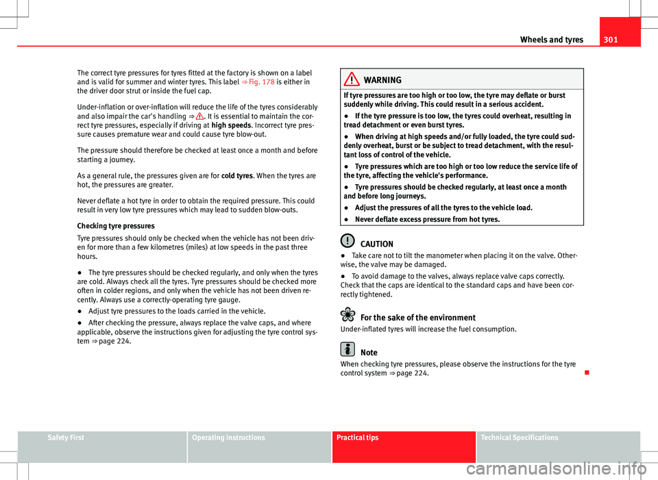 Seat Alhambra 2013 Owners Manual 301
Wheels and tyres
The correct tyre pressures for tyres fitted at the factory is shown on a label
and is valid for summer and winter tyres. This label ⇒ Fig. 178 is either in
the driver door st Seat Alhambra 2013 Owners Manual 301
Wheels and tyres
The correct tyre pressures for tyres fitted at the factory is shown on a label
and is valid for summer and winter tyres. This label ⇒ Fig. 178 is either in
the driver door st