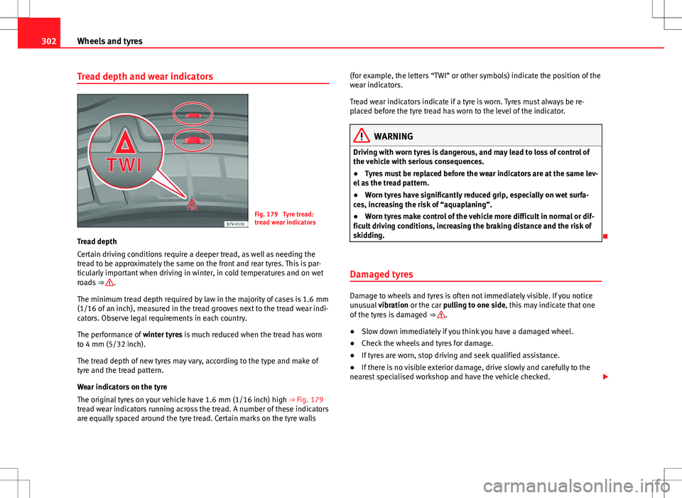 Seat Alhambra 2013 Owners Manual 302Wheels and tyres
Tread depth and wear indicators
Fig. 179 Tyre tread:
tread wear indicators
Tread depth
Certain driving conditions require a deeper tread, as well as needing the
tread to be approx Seat Alhambra 2013 Owners Manual 302Wheels and tyres
Tread depth and wear indicators
Fig. 179 Tyre tread:
tread wear indicators
Tread depth
Certain driving conditions require a deeper tread, as well as needing the
tread to be approx