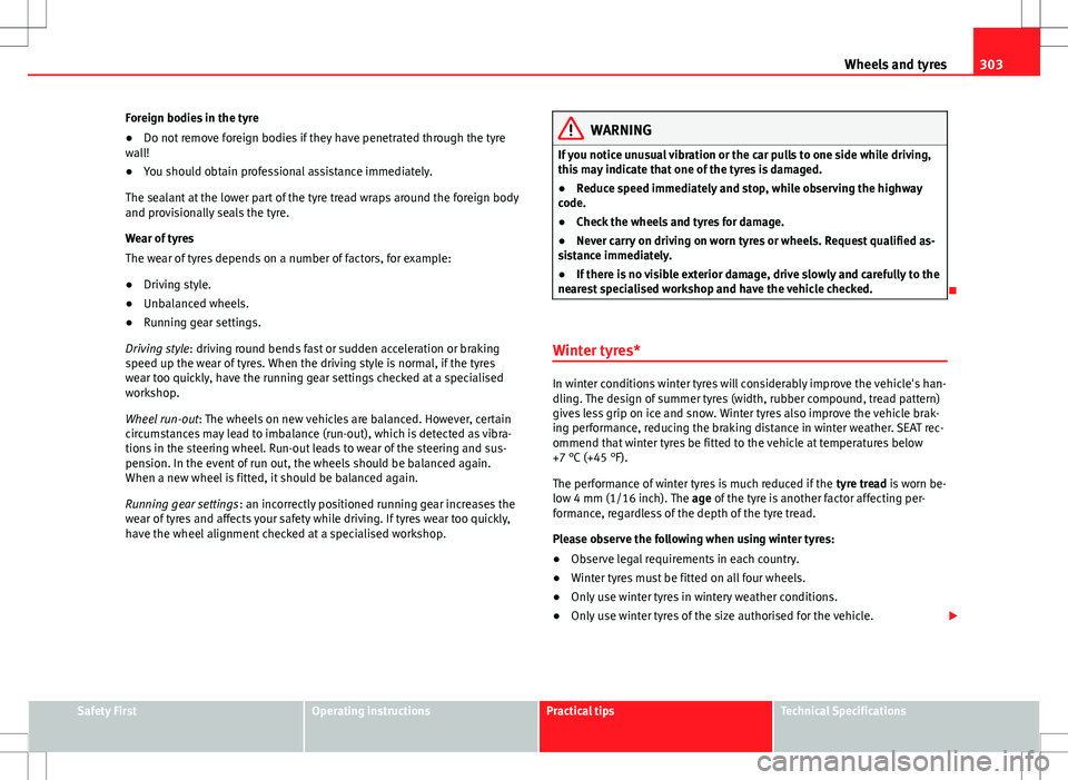 Seat Alhambra 2013 Owners Manual 303
Wheels and tyres
Foreign bodies in the tyre
● Do not remove foreign bodies if they have penetrated through the tyre
wall!
● You should obtain professional assistance immediately.
The sealant a Seat Alhambra 2013 Owners Manual 303
Wheels and tyres
Foreign bodies in the tyre
● Do not remove foreign bodies if they have penetrated through the tyre
wall!
● You should obtain professional assistance immediately.
The sealant a