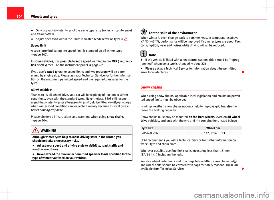Seat Alhambra 2013 Owners Manual 304Wheels and tyres
● Only use radial winter tyres of the same type, size (rolling circumference)
and tread pattern.
● Adjust speeds to within the limits indicated (code letter on tyre) ⇒
.
Seat Alhambra 2013 Owners Manual 304Wheels and tyres
● Only use radial winter tyres of the same type, size (rolling circumference)
and tread pattern.
● Adjust speeds to within the limits indicated (code letter on tyre) ⇒
.
