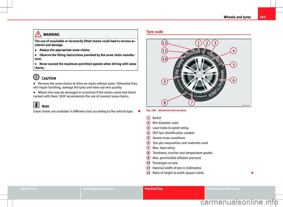 Seat Alhambra 2013 Owners Manual 305
Wheels and tyres
WARNING
The use of unsuitable or incorrectly fitted chains could lead to serious ac-
cidents and damage.
● Always the appropriate snow chains.
● Observe the fitting instructio Seat Alhambra 2013 Owners Manual 305
Wheels and tyres
WARNING
The use of unsuitable or incorrectly fitted chains could lead to serious ac-
cidents and damage.
● Always the appropriate snow chains.
● Observe the fitting instructio