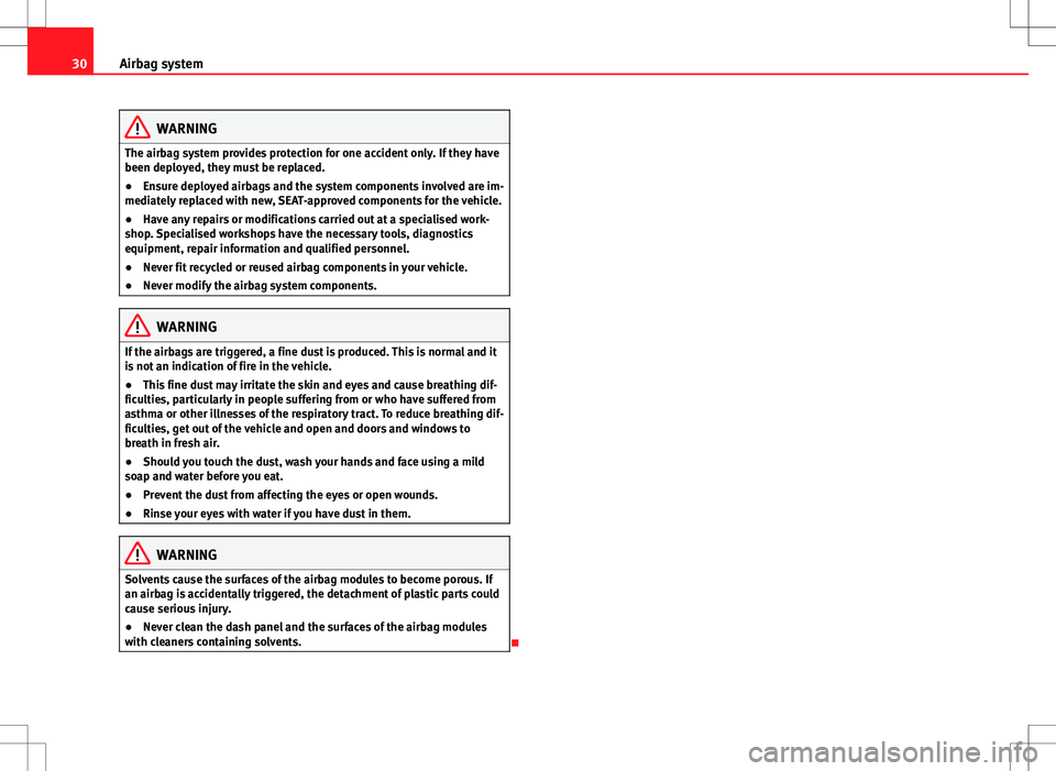 Seat Alhambra 2013  Owners Manual 30Airbag system
WARNING
The airbag system provides protection for one accident only. If they have
been deployed, they must be replaced.
● Ensure deployed airbags and the system components involved a