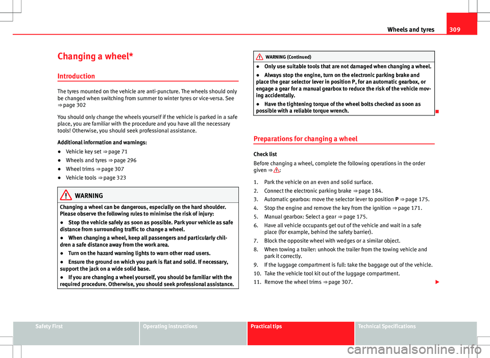 Seat Alhambra 2013 Owners Manual 309
Wheels and tyres
Changing a wheel* Introduction
The tyres mounted on the vehicle are anti-puncture. The wheels should only
be changed when switching from summer to winter tyres or vice-versa. See
Seat Alhambra 2013 Owners Manual 309
Wheels and tyres
Changing a wheel* Introduction
The tyres mounted on the vehicle are anti-puncture. The wheels should only
be changed when switching from summer to winter tyres or vice-versa. See