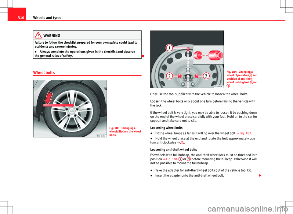Seat Alhambra 2013 Owners Manual 310Wheels and tyres
WARNING
Failure to follow the checklist prepared for your own safety could lead to
accidents and severe injuries.
● Always complete the operations given in the checklist and obse Seat Alhambra 2013 Owners Manual 310Wheels and tyres
WARNING
Failure to follow the checklist prepared for your own safety could lead to
accidents and severe injuries.
● Always complete the operations given in the checklist and obse