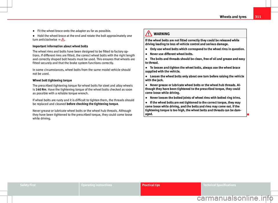 Seat Alhambra 2013 Owners Manual 311
Wheels and tyres
● Fit the wheel brace onto the adapter as far as possible.
● Hold the wheel brace at the end and rotate the bolt approximately one
turn anticlockwise ⇒
.
Important infor Seat Alhambra 2013 Owners Manual 311
Wheels and tyres
● Fit the wheel brace onto the adapter as far as possible.
● Hold the wheel brace at the end and rotate the bolt approximately one
turn anticlockwise ⇒
.
Important infor