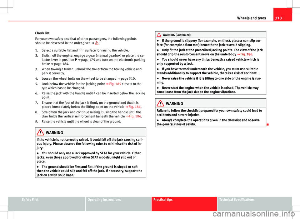 Seat Alhambra 2013 Owners Manual 313
Wheels and tyres
Check list
For your own safety and that of other passengers, the following points
should be observed in the order given ⇒
:
Select a suitable flat and firm surface for raisin Seat Alhambra 2013 Owners Manual 313
Wheels and tyres
Check list
For your own safety and that of other passengers, the following points
should be observed in the order given ⇒
:
Select a suitable flat and firm surface for raisin