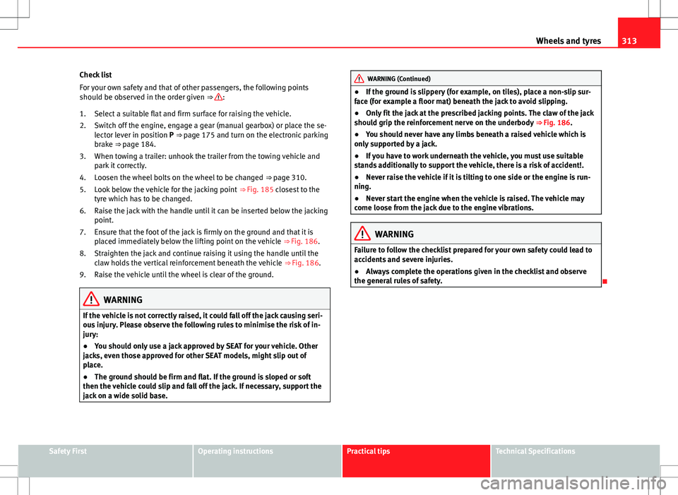 Seat Alhambra 2013  Owners Manual 313
Wheels and tyres
Check list
For your own safety and that of other passengers, the following points
should be observed in the order given ⇒ 
:
Select a suitable flat and firm surface for raisin