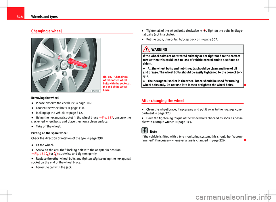 Seat Alhambra 2013  Owners Manual 314Wheels and tyres
Changing a wheel
Fig. 187  Changing a
wheel: loosen wheel
bolts with the socket at
the end of the wheel
brace
Removing the wheel
● Please observe the check list 
⇒ page 309.
