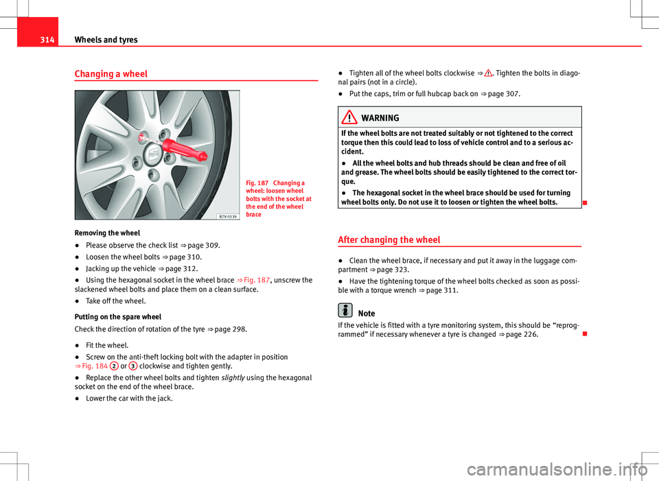 Seat Alhambra 2013 Owners Manual 314Wheels and tyres
Changing a wheel
Fig. 187 Changing a
wheel: loosen wheel
bolts with the socket at
the end of the wheel
brace
Removing the wheel
● Please observe the check list
⇒ page 309.
Seat Alhambra 2013 Owners Manual 314Wheels and tyres
Changing a wheel
Fig. 187 Changing a
wheel: loosen wheel
bolts with the socket at
the end of the wheel
brace
Removing the wheel
● Please observe the check list
⇒ page 309.
