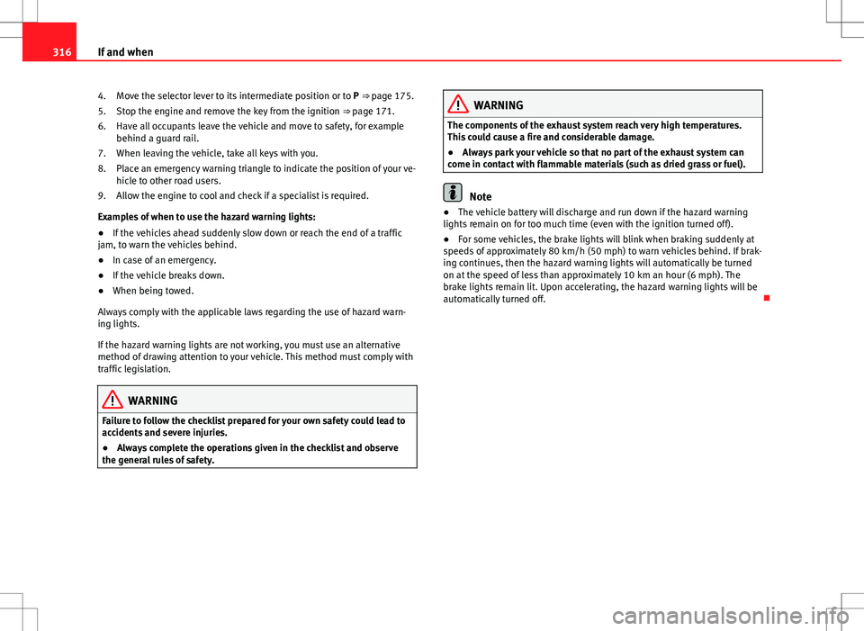 Seat Alhambra 2013 Owners Manual 316If and when
Move the selector lever to its intermediate position or to P ⇒ page 175.
Stop the engine and remove the key from the ignition ⇒ page 171.
Have all occupants leave the vehicle Seat Alhambra 2013 Owners Manual 316If and when
Move the selector lever to its intermediate position or to P ⇒ page 175.
Stop the engine and remove the key from the ignition ⇒ page 171.
Have all occupants leave the vehicle