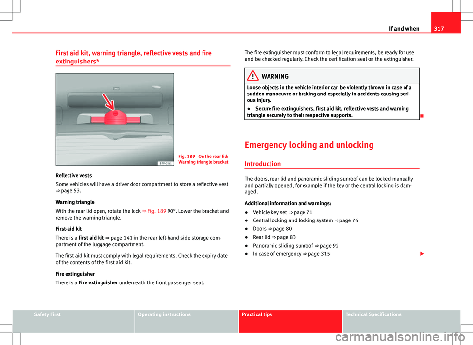 Seat Alhambra 2013  Owners Manual 317
If and when
First aid kit, warning triangle, reflective vests and fire
extinguishers*
Fig. 189  On the rear lid:
Warning triangle bracket
Reflective vests
Some vehicles will have a driver door com