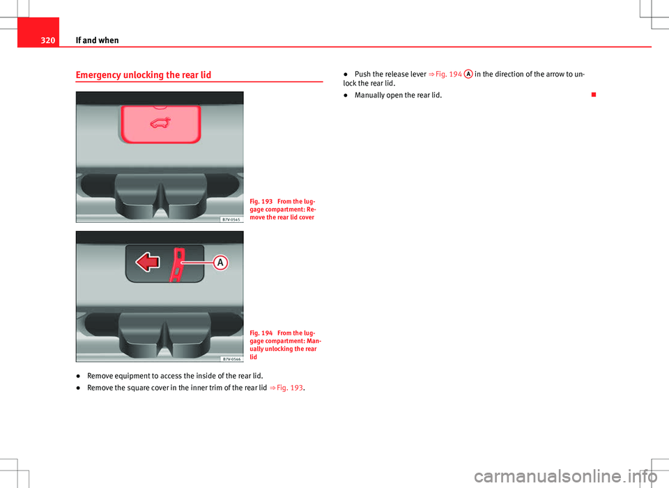 Seat Alhambra 2013 Owners Manual 320If and when
Emergency unlocking the rear lid
Fig. 193 From the lug-
gage compartment: Re-
move the rear lid cover
Fig. 194 From the lug-
gage compartment: Man-
ually unlocking the rear
lid
● Re Seat Alhambra 2013 Owners Manual 320If and when
Emergency unlocking the rear lid
Fig. 193 From the lug-
gage compartment: Re-
move the rear lid cover
Fig. 194 From the lug-
gage compartment: Man-
ually unlocking the rear
lid
● Re
