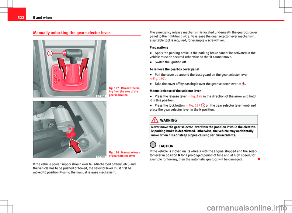 Seat Alhambra 2013 Owners Manual 322If and when
Manually unlocking the gear selector lever
Fig. 197 Remove the lin-
ing from the area of the
gear indication
Fig. 198 Manual release
of gear selector lever
If the vehicle power supply Seat Alhambra 2013 Owners Manual 322If and when
Manually unlocking the gear selector lever
Fig. 197 Remove the lin-
ing from the area of the
gear indication
Fig. 198 Manual release
of gear selector lever
If the vehicle power supply