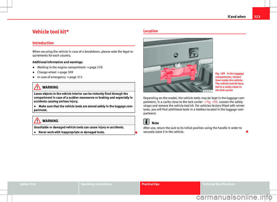 Seat Alhambra 2013  Owners Manual 323
If and when
Vehicle tool kit*
Introduction
When securing the vehicle in case of a breakdown, please note the legal re-
quirements for each country.
Additional information and warnings:
● Working