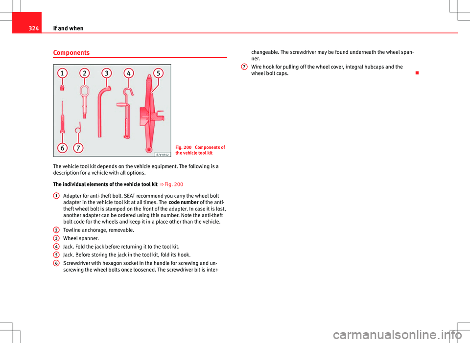 Seat Alhambra 2013 Owners Manual 324If and when
Components
Fig. 200 Components of
the vehicle tool kit
The vehicle tool kit depends on the vehicle equipment. The following is a
description for a vehicle with all options.
The individ Seat Alhambra 2013 Owners Manual 324If and when
Components
Fig. 200 Components of
the vehicle tool kit
The vehicle tool kit depends on the vehicle equipment. The following is a
description for a vehicle with all options.
The individ