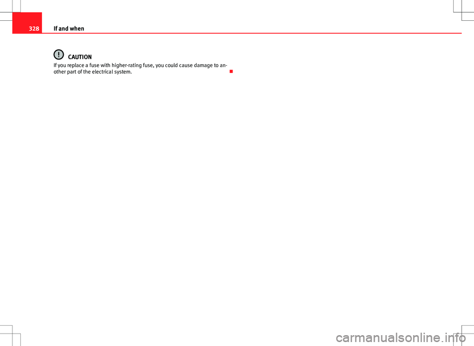 Seat Alhambra 2013 Owners Manual 328If and when
CAUTION
If you replace a fuse with higher-rating fuse, you could cause damage to an-
other part of the electrical system. Seat Alhambra 2013 Owners Manual 328If and when
CAUTION
If you replace a fuse with higher-rating fuse, you could cause damage to an-
other part of the electrical system. 