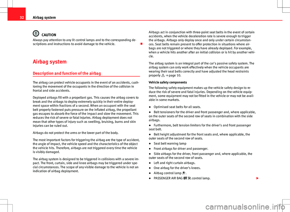 Seat Alhambra 2013 Owners Guide 32Airbag system
CAUTION
Always pay attention to any lit control lamps and to the corresponding de-
scriptions and instructions to avoid damage to the vehicle. 
Airbag system Description and functio
