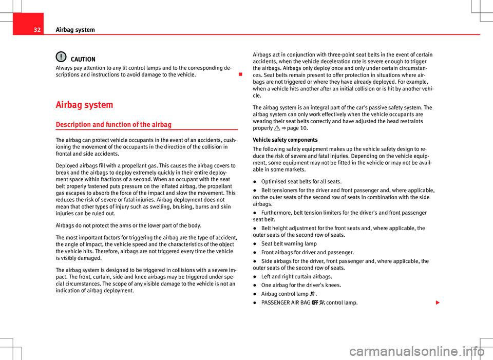 Seat Alhambra 2013 User Guide 32Airbag system
CAUTION
Always pay attention to any lit control lamps and to the corresponding de-
scriptions and instructions to avoid damage to the vehicle. 
Airbag system Description and functio