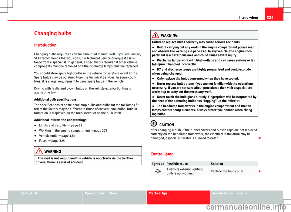 Seat Alhambra 2013  Owners Manual 329
If and when
Changing bulbs
Introduction
Changing bulbs requires a certain amount of manual skill. If you are unsure,
SEAT recommends that you consult a Technical Service or request assis-
tance fr