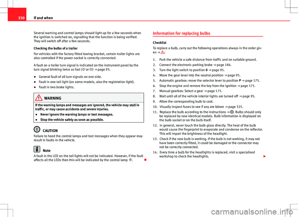 Seat Alhambra 2013  Owners Manual 330If and when
Several warning and control lamps should light up for a few seconds when
the ignition is switched on, signalling that the function is being verified.
They will switch off after a few se