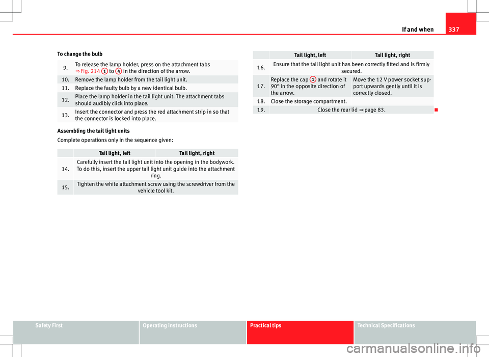 Seat Alhambra 2013 Owners Manual 337
If and when
To change the bulb
9.To release the lamp holder, press on the attachment tabs
⇒ Fig. 214 1 to 4 in the direction of the arrow.10.Remove the lamp holder from the tail light unit.11 Seat Alhambra 2013 Owners Manual 337
If and when
To change the bulb
9.To release the lamp holder, press on the attachment tabs
⇒ Fig. 214 1 to 4 in the direction of the arrow.10.Remove the lamp holder from the tail light unit.11