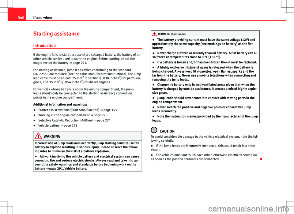 Seat Alhambra 2013  Owners Manual 340If and when
Starting assistance
Introduction
If the engine fails to start because of a discharged battery, the battery of an-
other vehicle can be used to start the engine. Before starting, check t