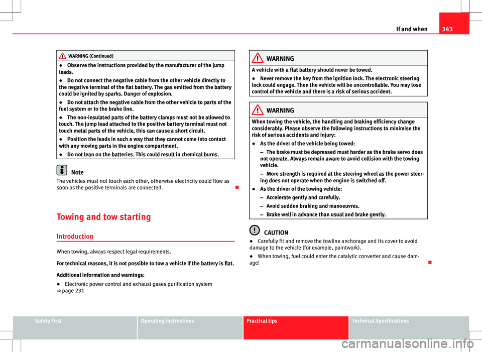 Seat Alhambra 2013 Owners Manual 343
If and when
WARNING (Continued)
● Observe the instructions provided by the manufacturer of the jump
leads.
● Do not connect the negative cable from the other vehicle directly to
the negative t Seat Alhambra 2013 Owners Manual 343
If and when
WARNING (Continued)
● Observe the instructions provided by the manufacturer of the jump
leads.
● Do not connect the negative cable from the other vehicle directly to
the negative t