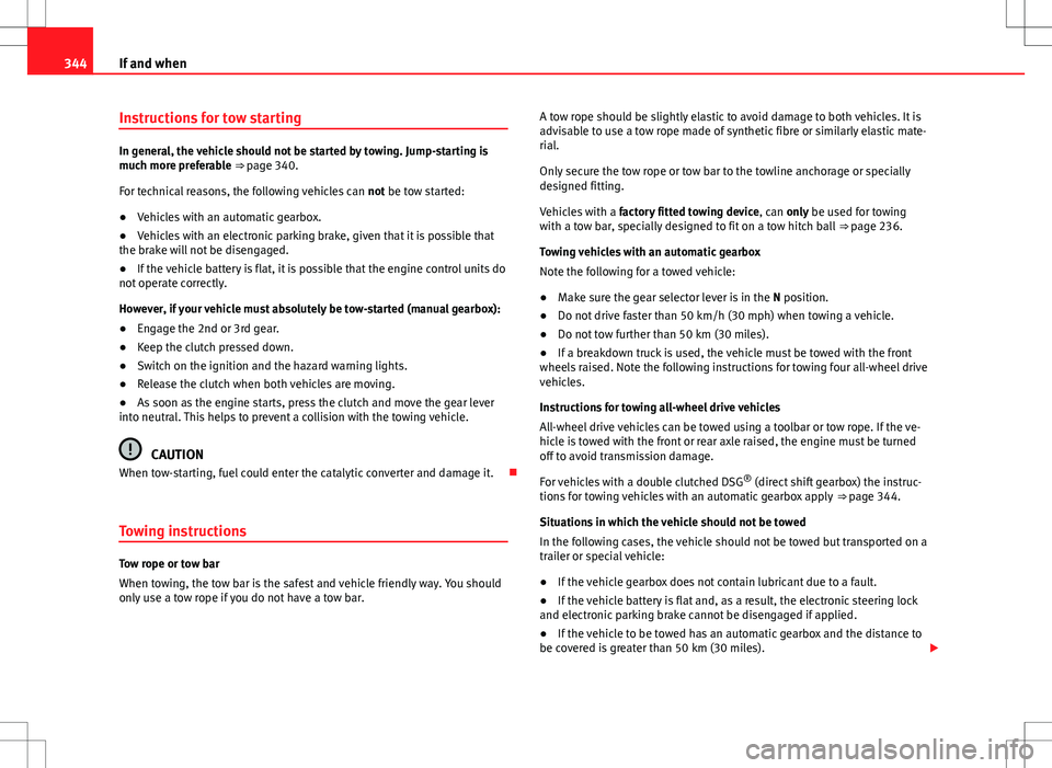 Seat Alhambra 2013  Owners Manual 344If and when
Instructions for tow starting
In general, the vehicle should not be started by towing. Jump-starting is
much more preferable ⇒  page 340.
For technical reasons, the following vehicl