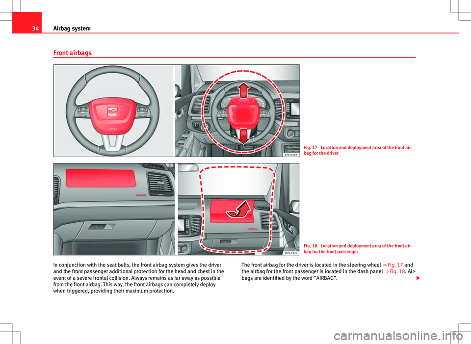 Seat Alhambra 2013 Owners Guide 34Airbag system
Front airbags
Fig. 17  Location and deployment area of the front air-
bag for the driver
Fig. 18  Location and deployment area of the front air-
bag for the front passenger
In conjunct