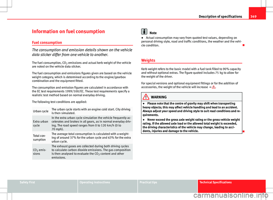 Seat Alhambra 2013 Owners Manual 349
Description of specifications
Information on fuel consumption
Fuel consumption
The consumption and emission details shown on the vehicle
data sticker differ from one vehicle to another. The fuel c Seat Alhambra 2013 Owners Manual 349
Description of specifications
Information on fuel consumption
Fuel consumption
The consumption and emission details shown on the vehicle
data sticker differ from one vehicle to another. The fuel c