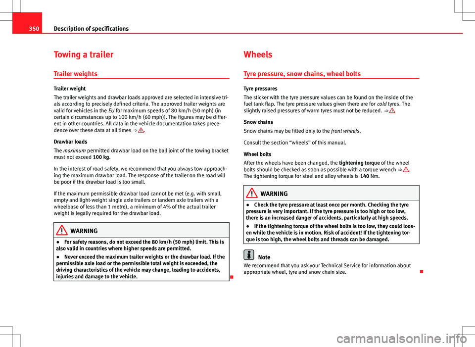 Seat Alhambra 2013 Owners Manual 350Description of specifications
Towing a trailer
Trailer weights
Trailer weight
The trailer weights and drawbar loads approved are selected in intensive tri-
als according to precisely defined criter Seat Alhambra 2013 Owners Manual 350Description of specifications
Towing a trailer
Trailer weights
Trailer weight
The trailer weights and drawbar loads approved are selected in intensive tri-
als according to precisely defined criter