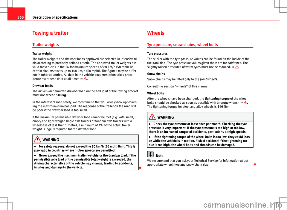 Seat Alhambra 2013 Service Manual 350Description of specifications
Towing a trailer
Trailer weights
Trailer weight
The trailer weights and drawbar loads approved are selected in intensive tri-
als according to precisely defined criter