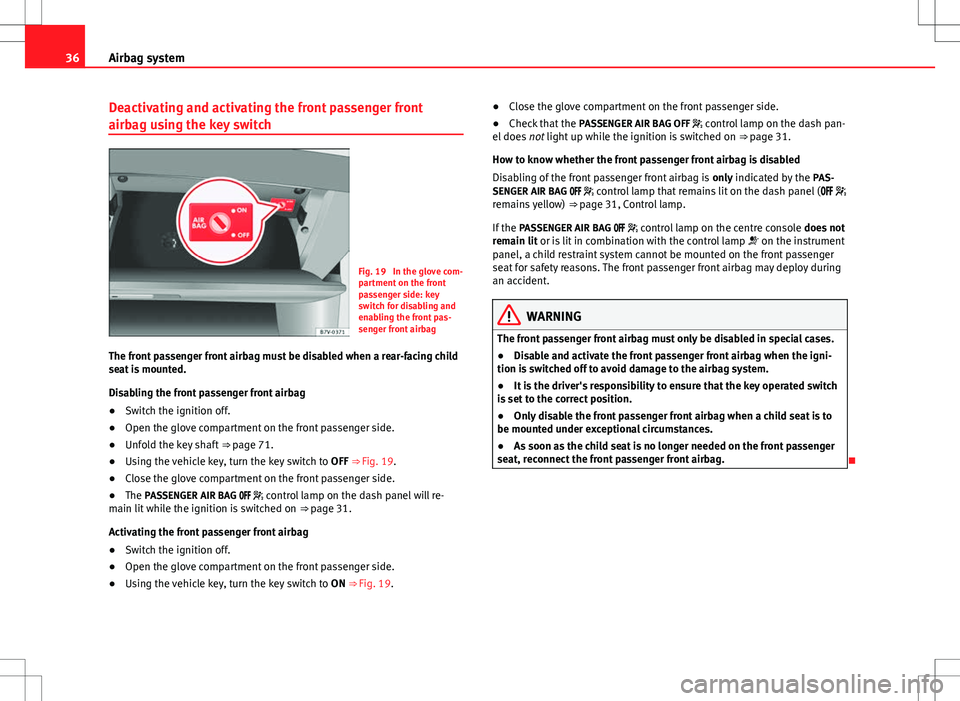 Seat Alhambra 2013  Owners Manual 36Airbag system
Deactivating and activating the front passenger front
airbag using the key switch
Fig. 19  In the glove com-
partment on the front
passenger side: key
switch for disabling and
enabling