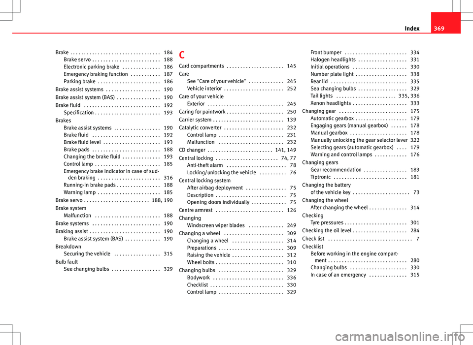 Seat Alhambra 2013 Owners Manual Brake . . . . . . . . . . . . . . . . . . . . . . . . . . . . . . . . . 184Brake servo . . . . . . . . . . . . . . . . . . . . . . . . . 188
Electronic parking brake . . . . . . . . . . . . . . 186 Seat Alhambra 2013 Owners Manual Brake . . . . . . . . . . . . . . . . . . . . . . . . . . . . . . . . . 184Brake servo . . . . . . . . . . . . . . . . . . . . . . . . . 188
Electronic parking brake . . . . . . . . . . . . . . 186