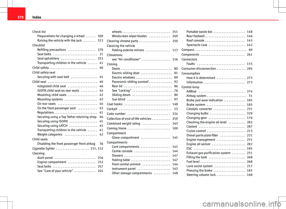 Seat Alhambra 2013 User Guide Check listPreparations for changing a wheel  . . . . . . 309
Raising the vehicle with the jack  . . . . . . . . 313
Checklist Refilling precautions  . . . . . . . . . . . . . . . . . 270
Seat belts  .